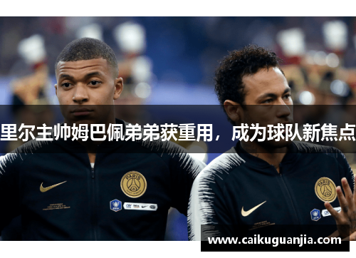 里尔主帅姆巴佩弟弟获重用，成为球队新焦点
